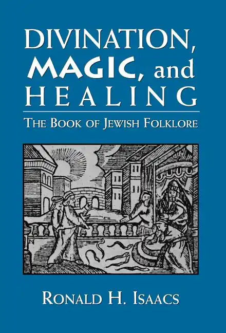 Divination, Magic, and Healing: The Book of Jewish Folklore - Hardcover