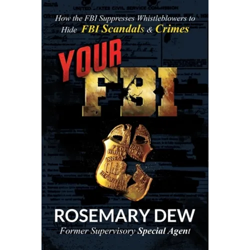 Your FBI: How the FBI Suppresses Whistleblowers to Hide FBI Scandals and Crimes - Paperback