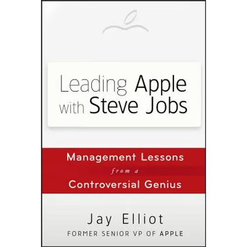 Leading Apple with Steve Jobs: Management Lessons from a Controversial Genius - Hardcover