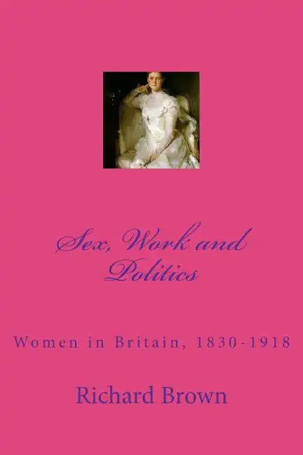 Sex, Work and Politics: Women in Britain, 1830-1918 - Paperback