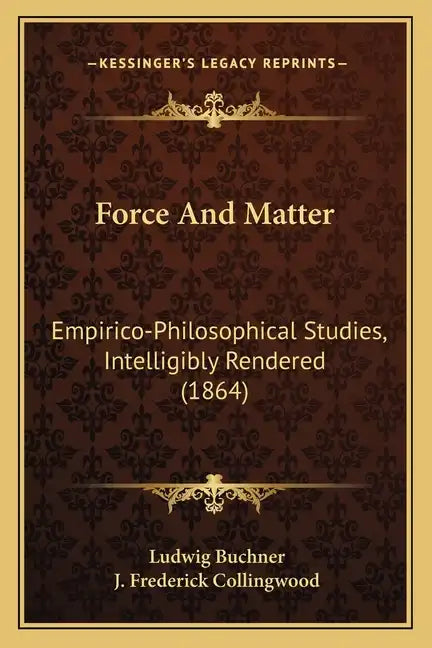 Force And Matter: Empirico-Philosophical Studies, Intelligibly Rendered (1864) - Paperback
