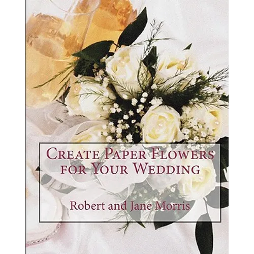 Create Paper Flowers for Your Wedding - Paperback