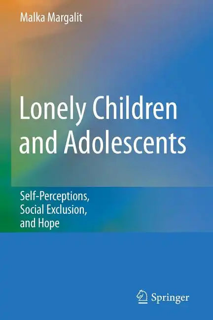 Lonely Children and Adolescents: Self-Perceptions, Social Exclusion, and Hope - Paperback