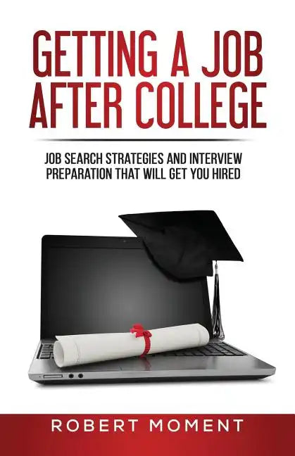 Getting a Job After College: Job Search Strategies and Interview Preparation That Will Get You Hired - Paperback