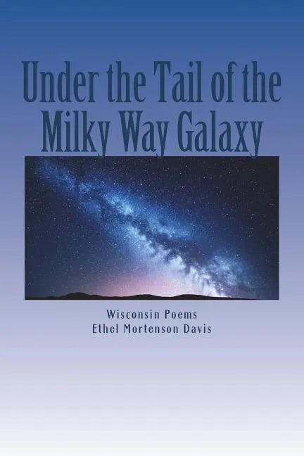 Under the Tail of the Milky Way Galaxy: Wisconsin Poems - Paperback