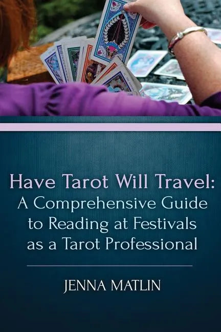 Have Tarot Will Travel: A Comprehensive Guide to Reading at Festivals as a Tarot - Paperback