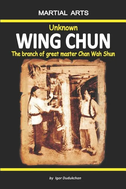 Unknown Wing Chun - The Branch of Great Master Chan Wah Shun - Paperback