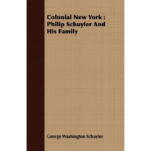 Colonial New York: Philip Schuyler And His Family - Paperback