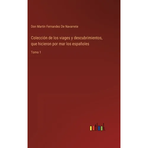 Colección de los viages y descubrimientos, que hicieron por mar los españoles: Tomo 1 - Hardcover