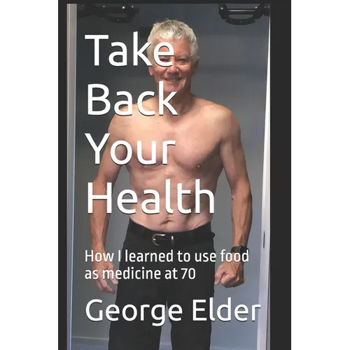 Take Back Your Health: Learn how your diet impacts your health, both good and bad, so that you can then use food as medicine. - Paperback