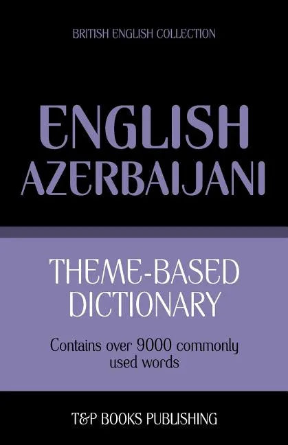 Theme-based dictionary British English-Azerbaijani - 9000 words - Paperback