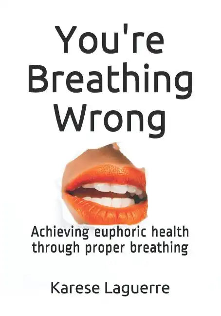 You're Breathing Wrong: Achieving Euphoric Health Through Proper Breathing - Paperback