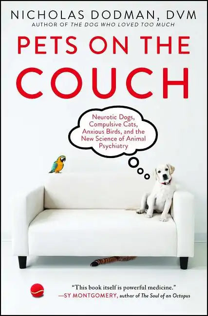 Pets on the Couch: Neurotic Dogs, Compulsive Cats, Anxious Birds, and the New Science of Animal Psychiatry - Paperback