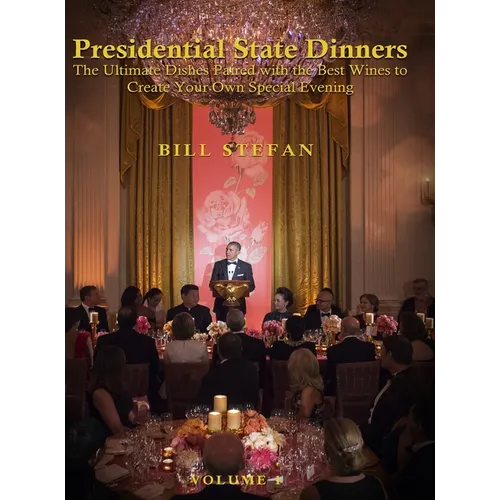 Presidential State Dinners: The Ultimate Dishes Paired with the Best Wines to Create Your Special Evening - Hardcover