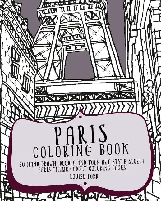 Paris Coloring Book: 30 Hand Drawn, Doodle and Folk Art Style Secret Paris Themed Adult Coloring Pages - Paperback