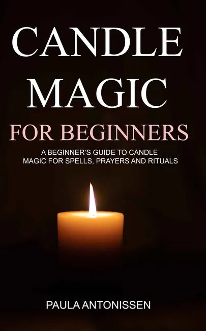 Candle Magic for Beginners: A beginner's guide to candle magic for spells, prayers and rituals - Paperback