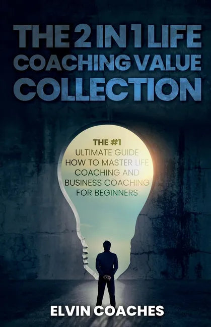 The 2 in 1 Life Coaching Value Collection: The #1 Ultimate Guide How to master Life Coaching and Business Coaching for Beginners - Paperback