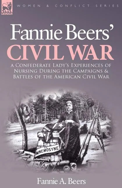 Fannie Beers' Civil War: A Confederate Lady's Experiences of Nursing During the Campaigns & Battles of the American Civil War - Paperback