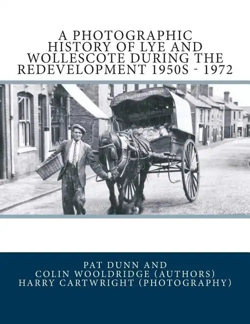 A Photographic History Of Lye and Wollescote During The Redevelopment 1950s - 1972 - Paperback