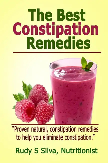 The Best Constipation Remedies: Proven natural, constipation remedies to help you eliminate constipation - Paperback