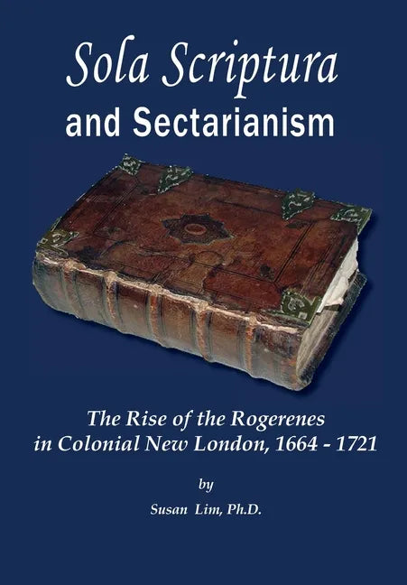 Sola Scriptura and Sectarianism: The Rise of the Rogerenes in Colonial New London, 1664-1721 - Hardcover