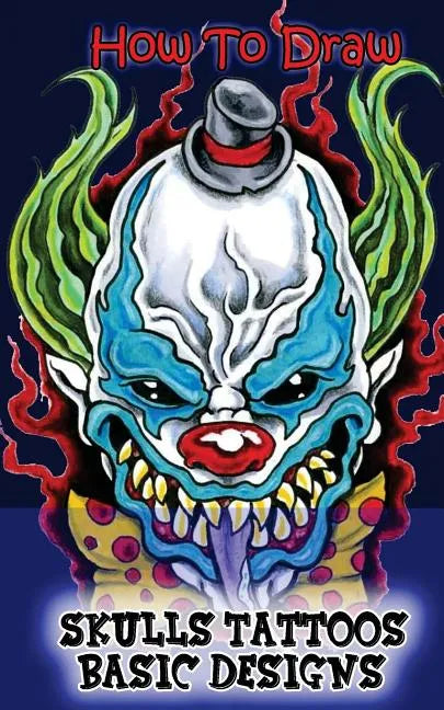 How To Draw Skulls Tattoos Basic Designs: Draw Skulls Tattoos Step By Step Guided Book - Paperback