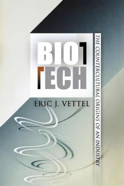 Biotech: The Countercultural Origins of an Industry - Paperback