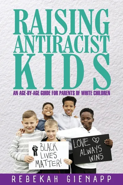 Raising Antiracist Kids: An age-by-age guide for parents of white children - Paperback