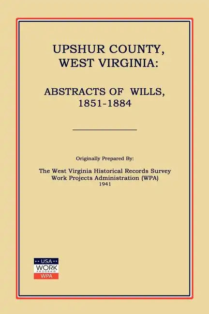 Upshur County West Virginia: Abstracts of Wills, 1851-1884 - Paperback