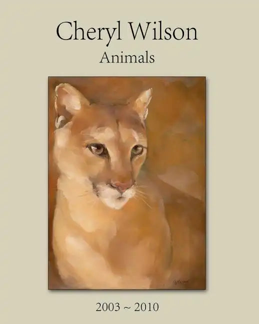 Cheryl Wilson: Animals 2003 - 2010 - Paperback