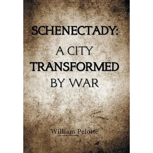 Schenectady: a City Transformed by War - Hardcover