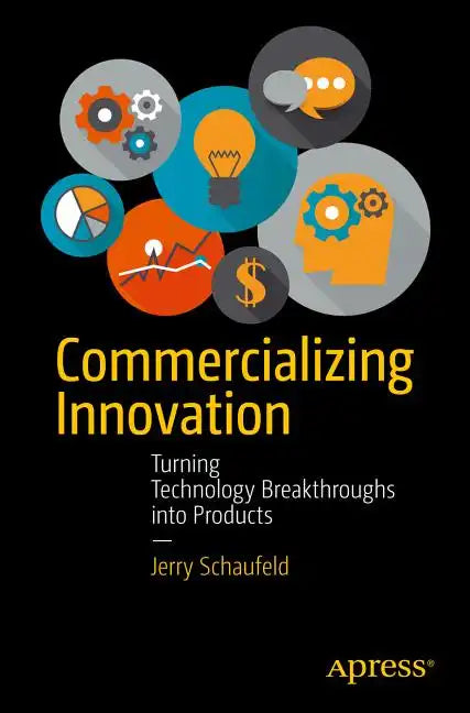 Commercializing Innovation: Turning Technology Breakthroughs Into Products - Paperback