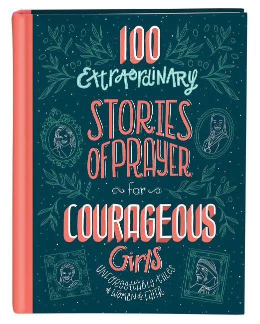 100 Extraordinary Stories of Prayer for Courageous Girls: Unforgettable Tales of Women of Faith - Hardcover