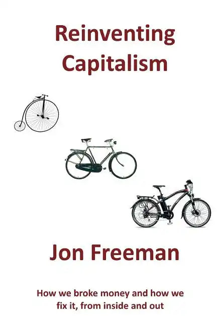 Reinventing Capitalism: How we broke Money and how we fix it, from inside and out - Paperback