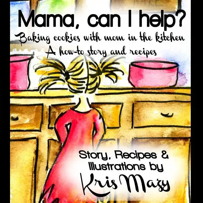 Mama, can I help? Baking cookies with mom in the kitchen, A how-to story and recipes - Paperback