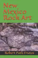 New Mexico Rock Art: There Location & How Best to Access Them - Paperback