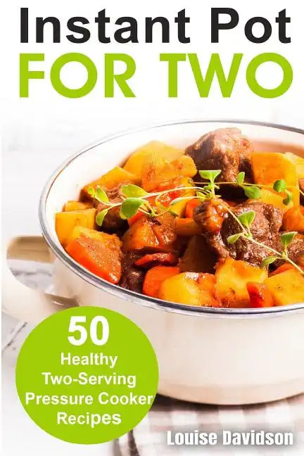 Instant Pot for Two: 50 Healthy Two-Serving Pressure Cooker Recipes - Paperback