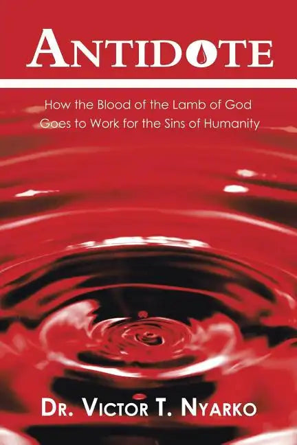 Antidote: How the Blood of the Lamb of God Goes to Work for the Sins of Humanity - Paperback