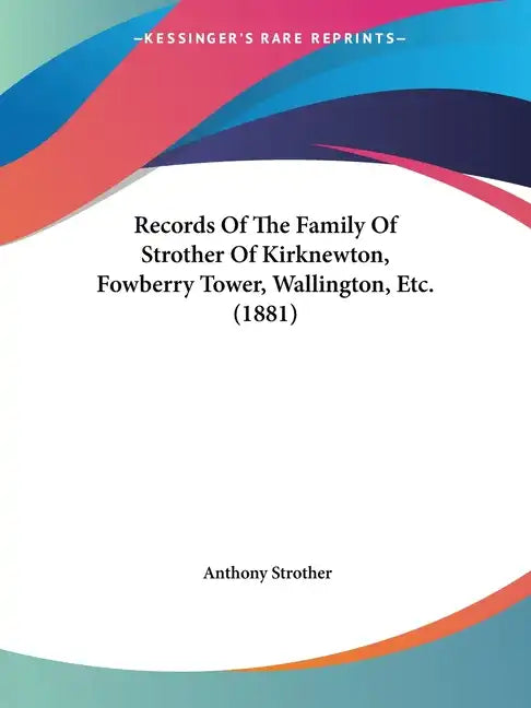 Records of the Family of Strother of Kirknewton, Fowberry Tower, Wallington, Etc. (1881) - Paperback