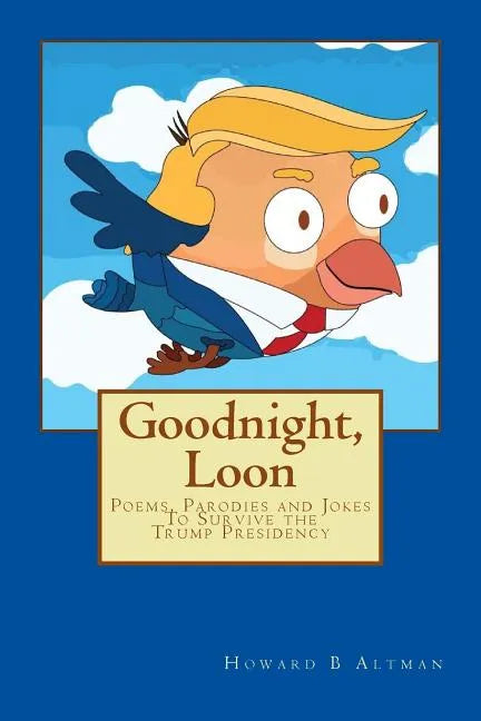 Goodnight, Loon: Poems and Parodies to Survive the Trump Presidency - Paperback