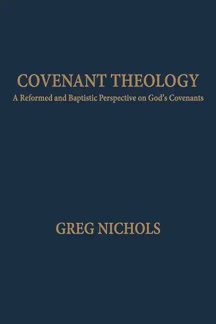 Covenant Theology: A Reformed and Baptistic Perspective on God's Covenants - Paperback