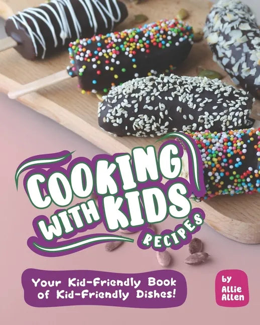 Cooking with Kids Recipes: Your Kid-Friendly Book of Kid-Friendly Dishes! - Paperback