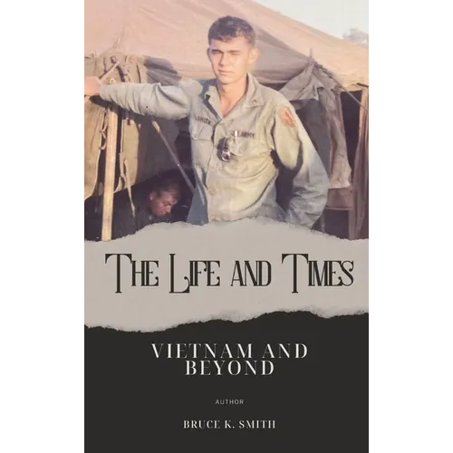 The Life and Times of Bruce Smith: Vietnam and Beyond - Hardcover