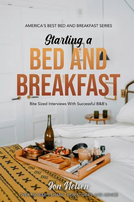 Starting a Bed and Breakfast: Bite Sized Interviews With Successful B&B's on Building a Brand That Lasts - Paperback