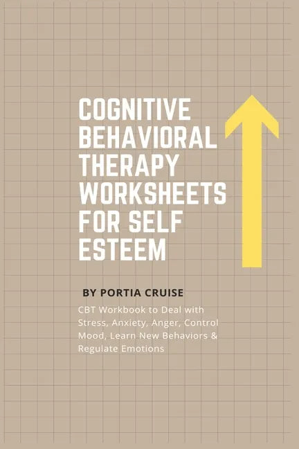 Cognitive Behavioral Therapy Worksheets for Self Esteem: CBT Workbook to Deal with Stress, Anxiety, Anger, Control Mood, Learn New Behaviors & Regulat - Paperback