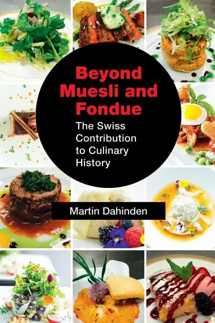 Beyond Muesli and Fondue: The Swiss Contribution to Culinary History - Paperback