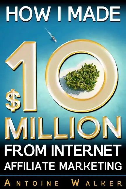 How I Made $10 Million From Internet Affiliate Marketing - Paperback