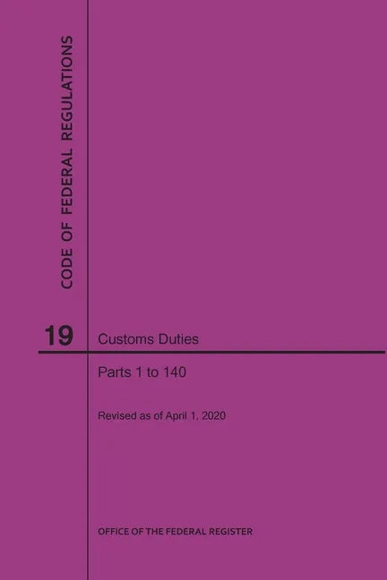 Code of Federal Regulations Title 19, Customs Duties, Parts 1-140, 2020 - Paperback