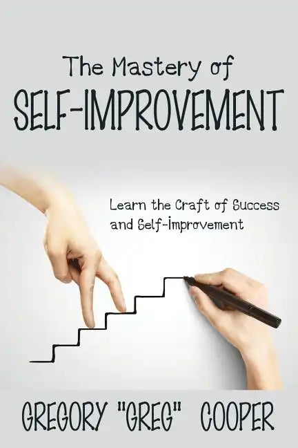 The Mastery of Self-Improvement: Learn the Craft of Success and Self-Improvement - Paperback
