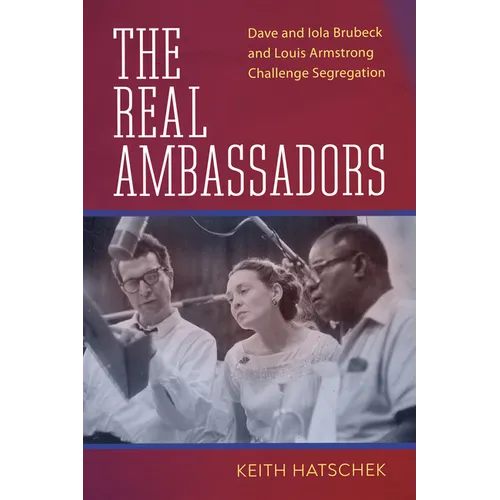 The Real Ambassadors: Dave and Iola Brubeck and Louis Armstrong Challenge Segregation - Paperback
